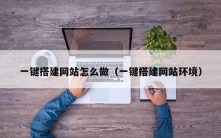 东阳一键搭建网站怎么做（一键搭建网站环境）