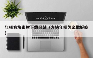 东阳年糕方块素材下载网站（方块年糕怎么做好吃）
