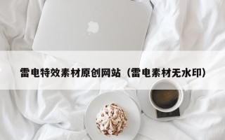 东阳雷电特效素材原创网站（雷电素材无水印）