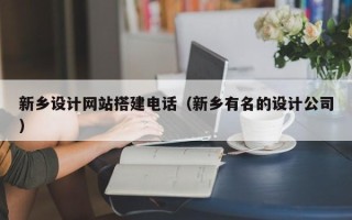 东阳新乡设计网站搭建电话（新乡有名的设计公司）